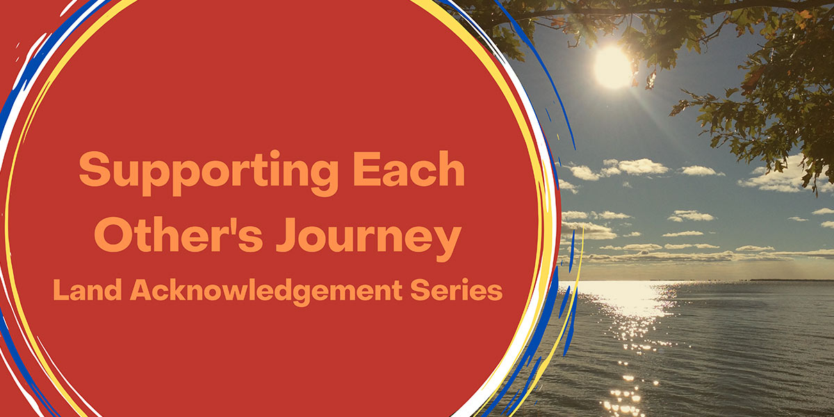 Supporting Each Other's Journey: Land Acknowledgment Learning Series